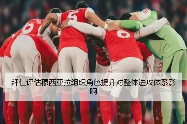 拜仁评估穆西亚拉组织角色提升对整体进攻体系影响（pg）
